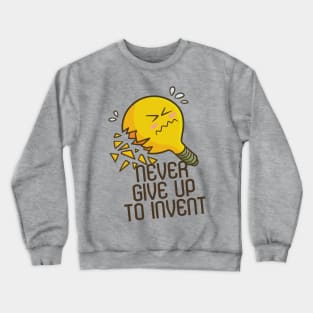 Never Give Up to Invent Crewneck Sweatshirt